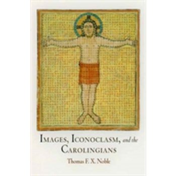 Images, Iconoclasm, and the Carolingians Noble Professor Thomas F. X.