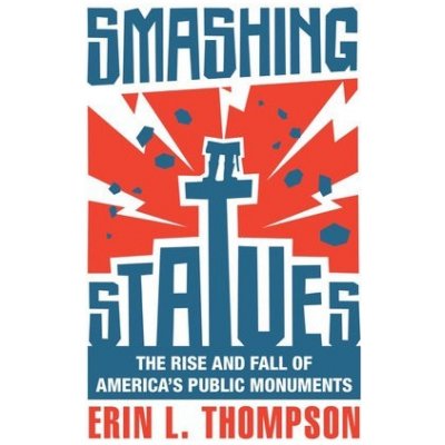 Smashing Statues: The Rise and Fall of America's Public Monuments Thompson Erin L.Pevná vazba