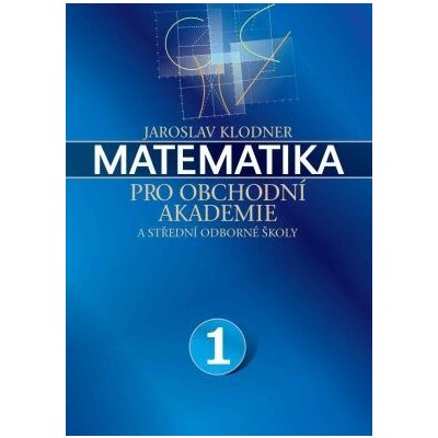 Matematika pro obchodní akademie - I. díl - Jaroslav Klodner – Zbozi.Blesk.cz