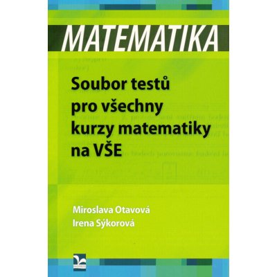 Matematika – Soubor testů pro všechny kurzy matematiky na VŠE - Otavová Miroslava;Sýkorová Irena – Hledejceny.cz