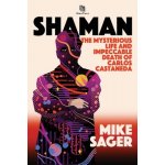 Shaman: The Mysterious Life and Impeccable Death of Carlos Castaneda Sager MikePaperback – Hledejceny.cz
