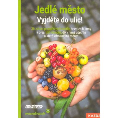 Jedlé město - Vyjděte do ulic! 36 zdraví prospěšných rostlin hned za humny a přes 100 receptů, díky nimž ušetříte a které vám udělají radost - smarticular.net Tým – Zboží Mobilmania