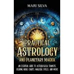 Practical Astrology and Planetary Magick: An Essential Guide to Astrological Transits, Reading Natal Charts, Magickal Spells, and More Silva MariPevná vazba – Zbozi.Blesk.cz