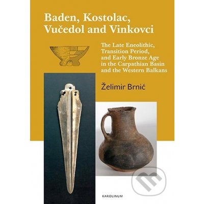 Baden, Kostolac, Vučedol and Vinkovci. The Late Eneolithic, Transition Period, and Early Bronze Age in the Carpathian Basin and the Western Balkans - Želimir Brnić – Zbozi.Blesk.cz