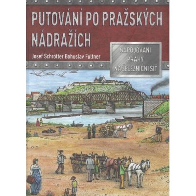 Putování po pražských nádražích - Josef Schrötter – Zbozi.Blesk.cz