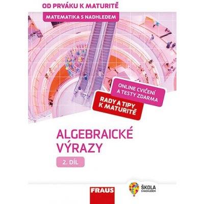 Matematika od prváku k maturitě pro SŠ 2.díl UČ - Algebraické – – Zbozi.Blesk.cz