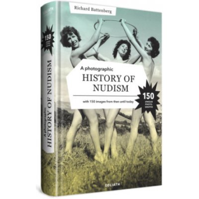 A Photographic History of Nudism: A Unique and Rare Collection of Photographs from Then Until Today. - Battenberg Richard – Zboží Dáma