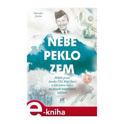 Nebe, peklo, zem. Příběh první letušky ČSA Máji Staré a lidí kolem létání na pozadí historických událostí - Miroslav Jindra