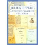 Julius Lippert a německé prostředí v Čechách - Marcela Oubrechtová – Hledejceny.cz