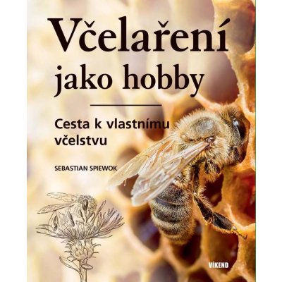 Včelaření jako hobby - Cesta k vlastnímu vcˇelstvu - Spiewok Sebastian – Zbozi.Blesk.cz