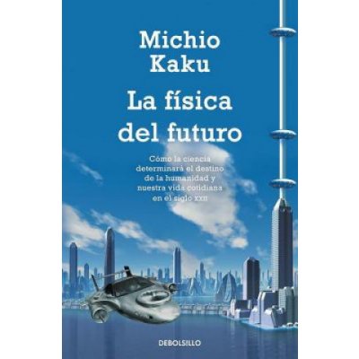 La Fisica del Futuro: Como la Ciencia Determinara el Destino de la Humanidad y Nuestra Vida Cotidiana en el Siglo XXII = Physic of the Future