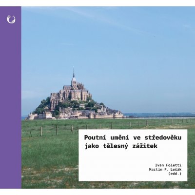 Poutní umění ve středověku jako tělesný zážitek - Foletti Ivan – Hledejceny.cz