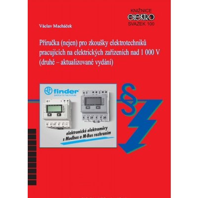 Příručka nejen pro zkoušky elektrotechniků pracujících na elektrických zařízeních nad 1 000 V - Václav Macháček – Hledejceny.cz