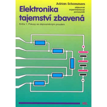 Elektronika tajemství zbavená - Kniha 1: Pokusy se stejnosměrným proudem - Adrian Schommers