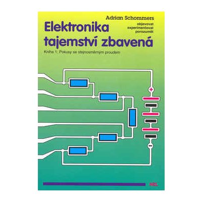 Elektronika tajemství zbavená - Kniha 1: Pokusy se stejnosměrným proudem - Adrian Schommers – Zbozi.Blesk.cz