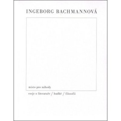 Místo pro náhody / II / Eseje o literatuře, hudbě a filosofii - Ingeborg Bachmannová – Zboží Mobilmania