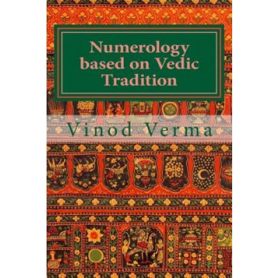 Numerology based on Vedic Tradition: Learning to make a Karmic Horoscope and benefit from it to do the appropriate Present Karma for inner Peace and H