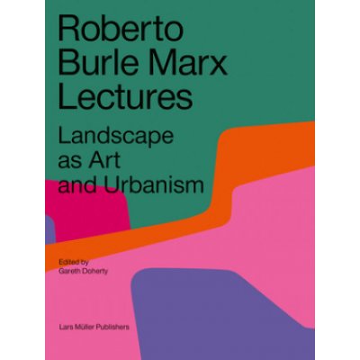 Roberto Burle Marx Lectures: Landscape as Art and Urbanism – Zbozi.Blesk.cz