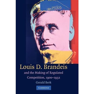 Louis D. Brandeis and the Making of Regulated Competition, 1900-1932 Berk GeraldPaperback – Zboží Mobilmania