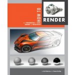 How to Render: The Fundamentals of Light, Shadow and Reflectivity - Robertson Scott – Hledejceny.cz