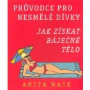 Průvodce pro nesmělé dívky - Jak získat báječné tělo - Naik Anita