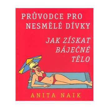 Průvodce pro nesmělé dívky - Jak získat báječné tělo - Naik Anita