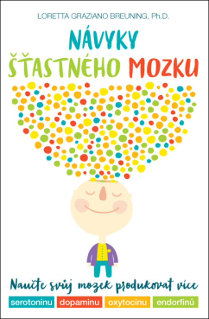 ANAG Návyky šťastného mozku – Naučte svůj mozek, jak zvýšit hladinu serotoninu, dopaminu, oxytocinu a endorfinu - BREUNING Loretta Graziano