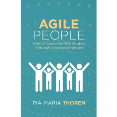 Agile People: A Radical Approach for HR & Managers That Leads to Motivated Employees Thoren Pia-MariaPaperback