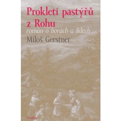 Prokletí pastýřů z Rohu. román o horách a lidech - Miloš Gerstner - Dauphin