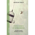 Žijte nejen o víkendu - Jak práce dokáže proměnit náš život - Anselm Grün – Hledejceny.cz