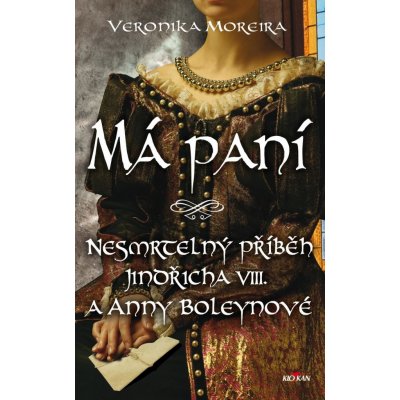 Moreira Veronika - Má paní -- Nesmrtelný příběh Jindřicha VIII. A Anny Boleynové