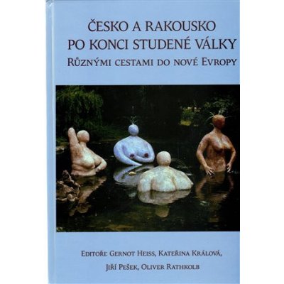 Česko a Rakousko po konci Studené války -- Různými cestami do nové Evropy Heiss Gernot, Králová Kateřina, Pešek Jiří, Rathkolb Oliver