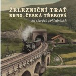 Černý, Karel; Jeschke, Roman; Navrátil, Martin - Železniční trať Brno – Česká Třebová na starých pohlednicích – Zboží Mobilmania