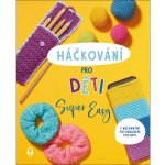 Háčkování pro děti - Super Easy – Hledejceny.cz