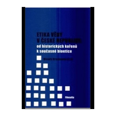 Etika vědy v České republice: od historických kořenů k současné bioetice Wendy Drozenová – Hledejceny.cz