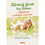 Zdravý život bez chemie … s bylinkami a selským rozumem - Karoline Postlmayr – Zbozi.Blesk.cz
