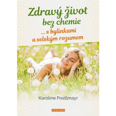 Zdravý život bez chemie … s bylinkami a selským rozumem - Karoline Postlmayr – Zbozi.Blesk.cz