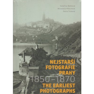 Nejstarší fotografie Prahy 1850-1870 / The Earliest Photographs of Prague 1850-1870 - Kateřina Bečková – Hledejceny.cz