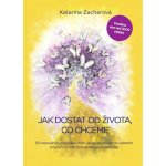 Jak dostat od života, co chceme - Katarína Zacharová – Hledejceny.cz