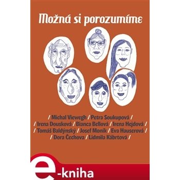 Možná si porozumíme - Eva Hauserová, Dora Čechová, Lidmila Kábrtová, Michal Viewegh, Petra Soukupová, Bianca Bellová, Irena Hejdová, Tomáš Baldýnský, Josef Moník, Irena Dousková