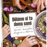 Děláme si to doma sami - Domácí kosmetika, drogerie a lékárna - Alena Thomas