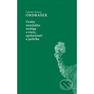 Úvahy verejného teológa o viere, spoločnosti a politike - Ľubomír Martin Ondrášek – Zbozi.Blesk.cz