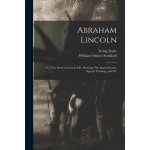 Abraham Lincoln: The True Story of a Great Life. Showing The Inner Growth, Special Training, and Pec – Hledejceny.cz