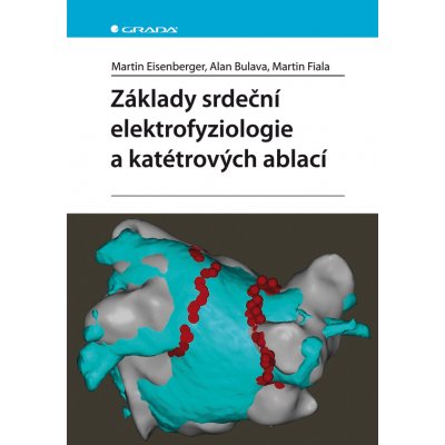 Základy srdeční elektrofyziologie a katétrových ablací - Eisenberger Martin, Bulava Alan, Fiala Martin – Hledejceny.cz