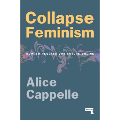 Collapse Feminism: The Online Battle for Feminism's Future Cappelle AlicePaperback – Zboží Mobilmania