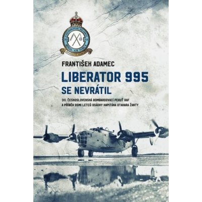 Adamec František: Liberator 995 se nevrátil - 311. čs. bombardovací peruť RAF a příběh osmi letců os – Zboží Mobilmania