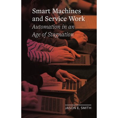 Smart Machines and Service Work: Automation in an Age of Stagnation Smith Jason E.Pevná vazba