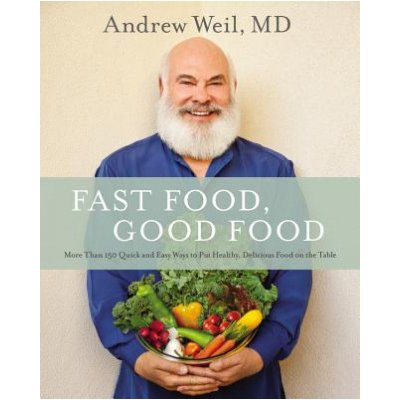 Fast Food, Good Food: More Than 150 Quick and Easy Ways to Put Healthy, Delicious Food on the Table Weil MD Andrew Pevná vazba – Hledejceny.cz