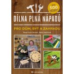 Dílna plná nápadů pro dům, byt a zahradu - Zeman Pavel, Zemanová Petra – Hledejceny.cz