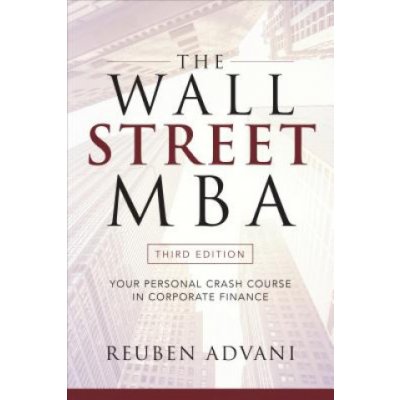 The Wall Street Mba, Third Edition: Your Personal Crash Course in Corporate Finance Advani ReubenPaperback – Zboží Mobilmania